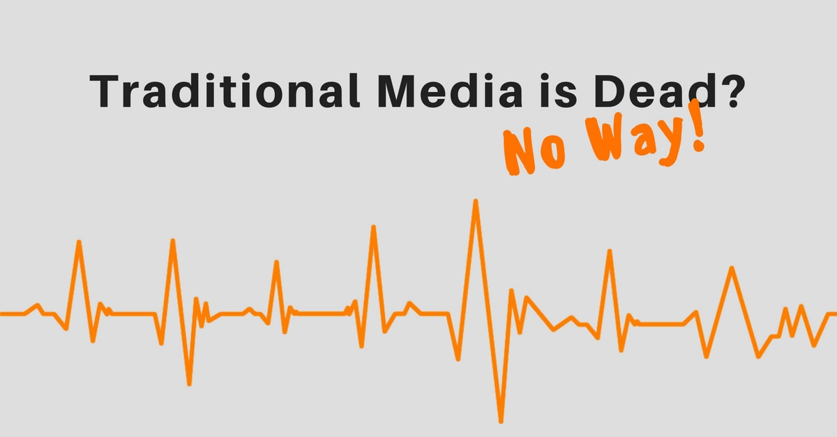 Traditional Media Is Dead! Long Live Traditional Media