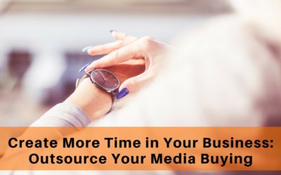 Create More Time In Your Business: Outsource Your Media Buying.